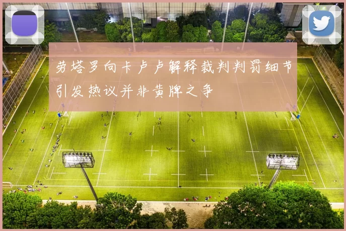 劳塔罗向卡卢卢解释裁判判罚细节引发热议并非黄牌之争