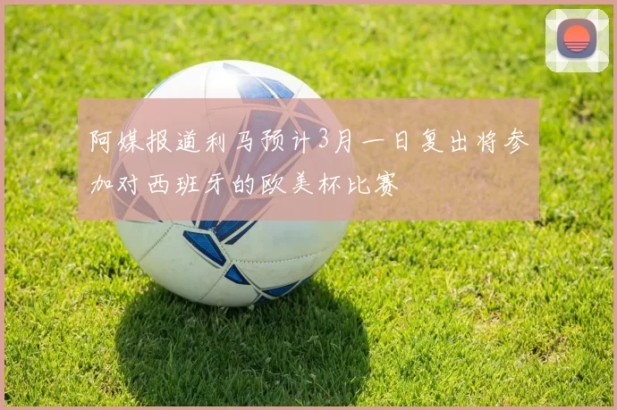 阿媒报道利马预计3月一日复出将参加对西班牙的欧美杯比赛